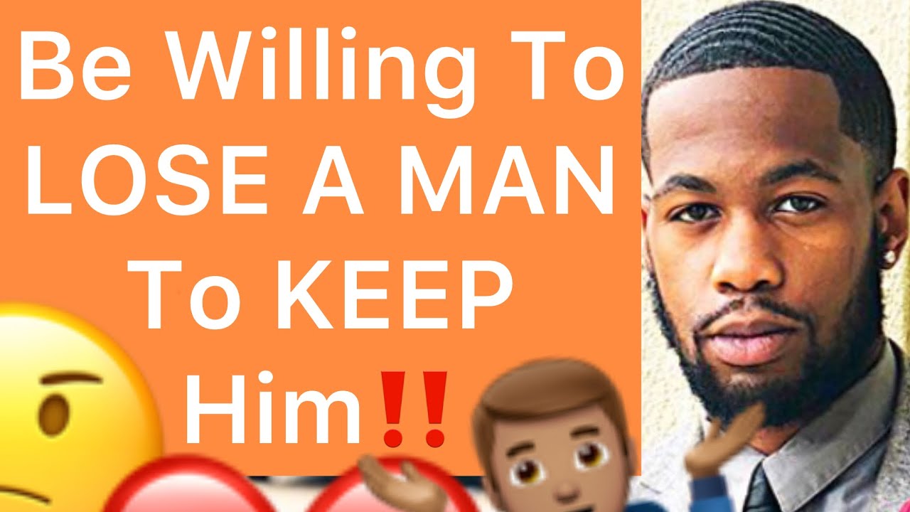 You Have To Be Willing To LOSE A MAN To KEEP Him!! (5 Reasons)