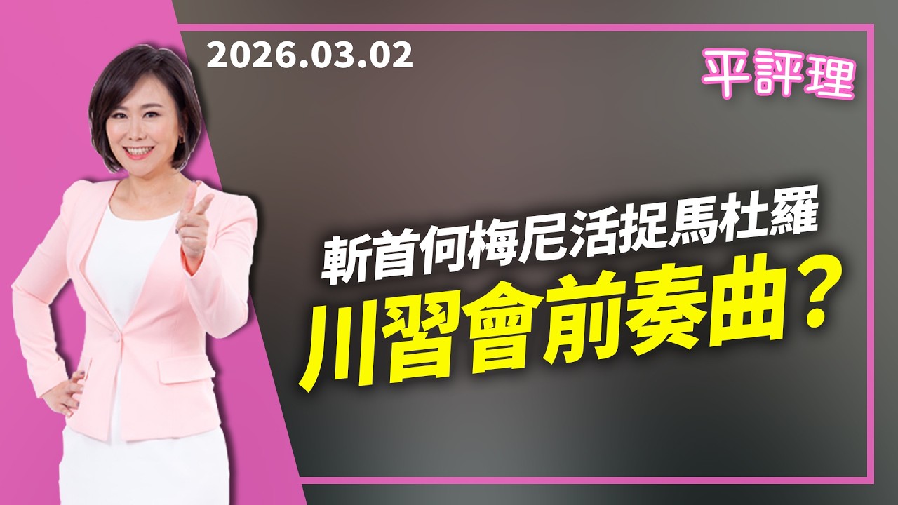 斬首何梅尼活捉馬杜羅 川習會前奏曲？【今日平評理｜平秀琳】2026 03 02