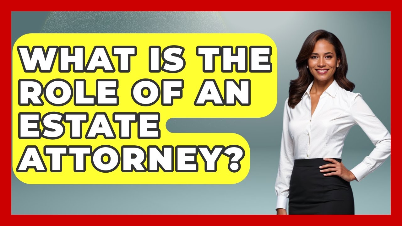 What Is The Role Of An Estate Attorney? - Wealth and Estate Planners