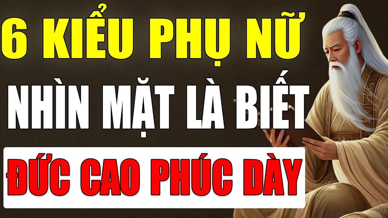 Cổ Nhân Tiết Lộ: 6 Kiểu phụ nữ Có Đức Cao Phúc Dày Nhìn Mặt Là Biết.