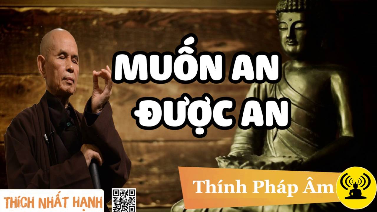 Thiền Sư Thích Nhất Hạnh Thuyết Pháp - Muốn An Được An ✔