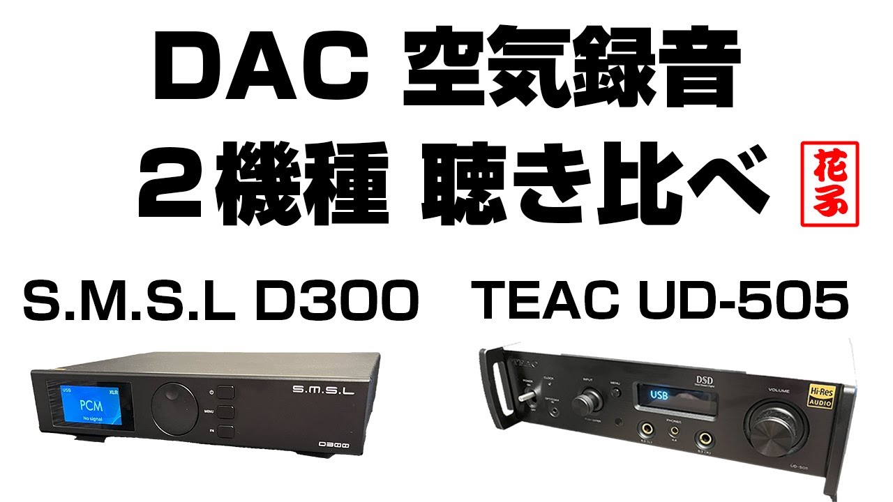 DAC２機種聴き比べ空気録音【S.M.S.L D300/TEAC UD-505】