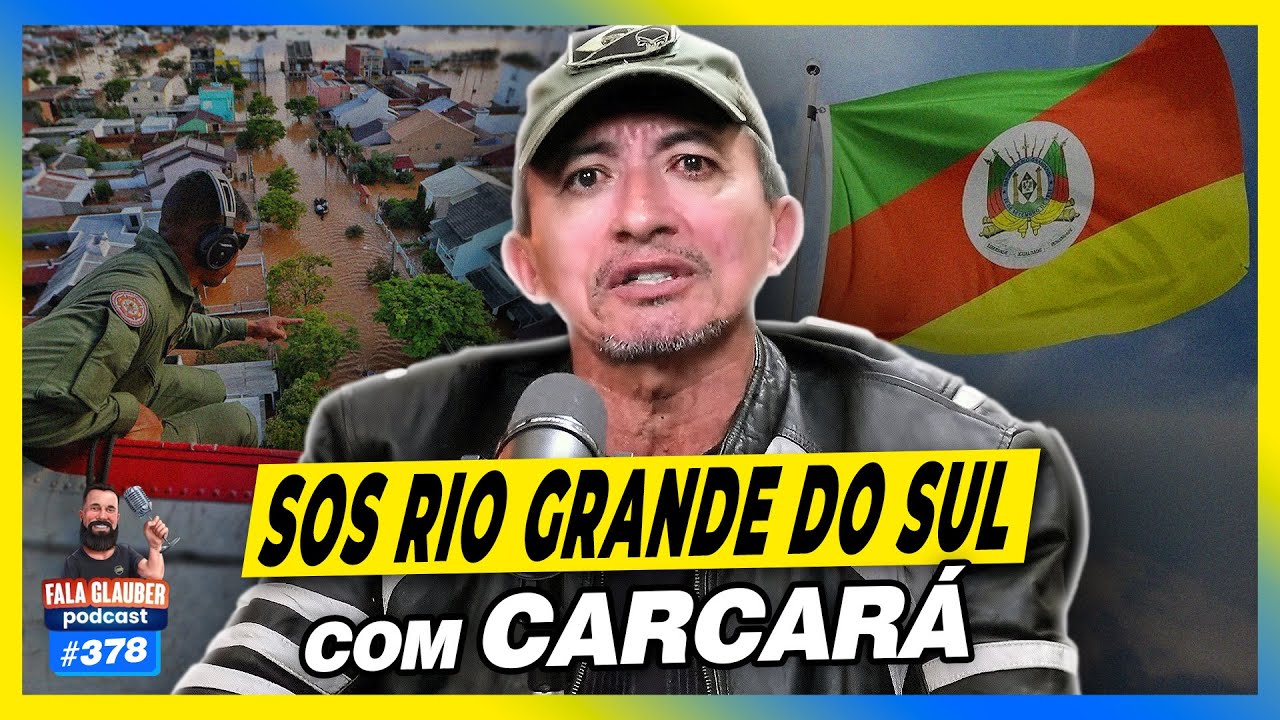 CARCARÁ - SOS RIO GRANDE DO SUL - Fala Glauber #378
