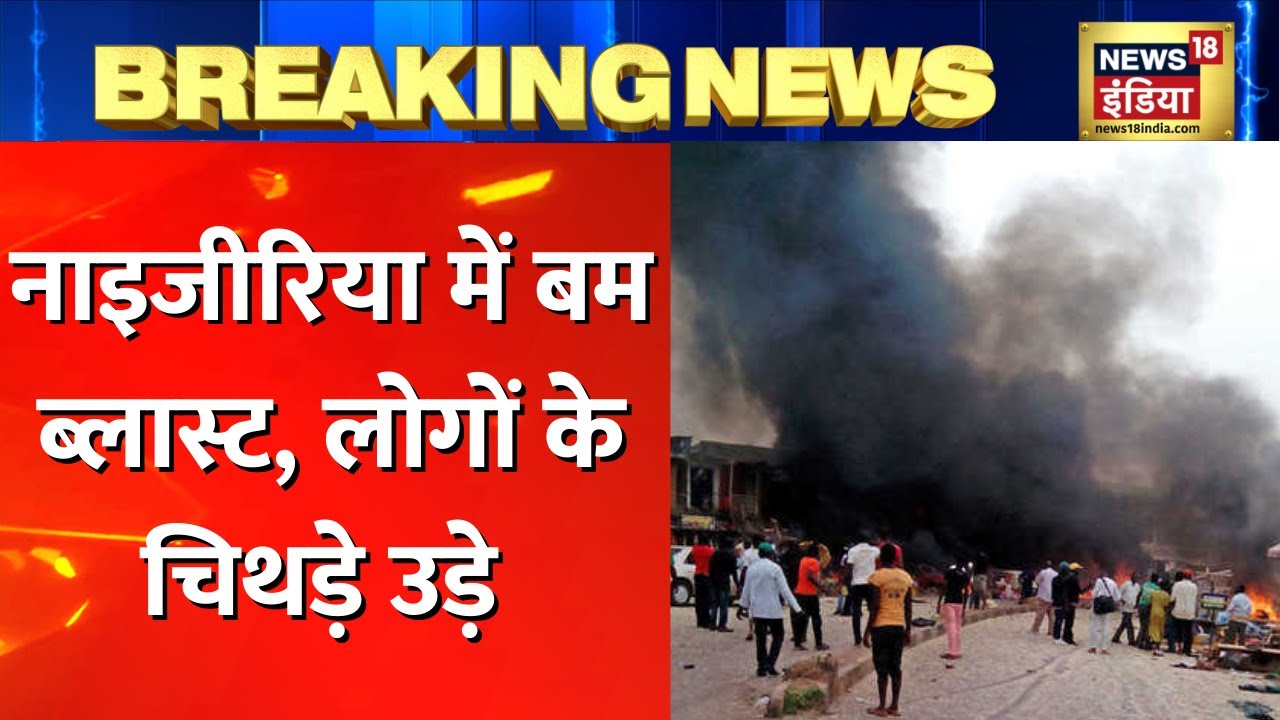 Nigeria Bomb Blast: नाइजीरिया में बम विस्फोट में 47 की मौत, कई लोग हुए घायल | Latest Hindi News