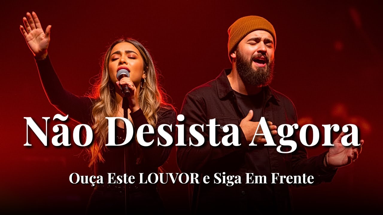 NÃO DESISTA AGORA (A Vitória Está Perto) – Hino Estilo Gabriela Rocha e Isaías Saad – Louvor Gospel