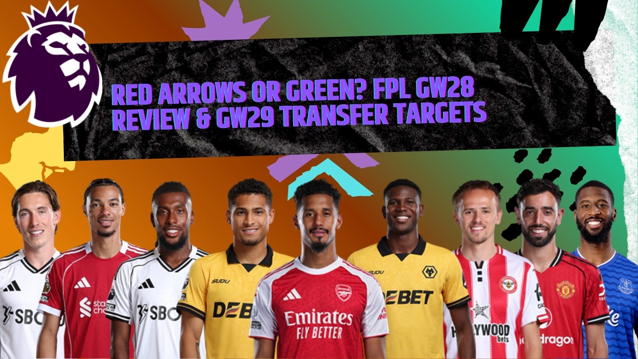 Red Arrows or Green? FPL GW28 Review & GW29 Transfer Targets