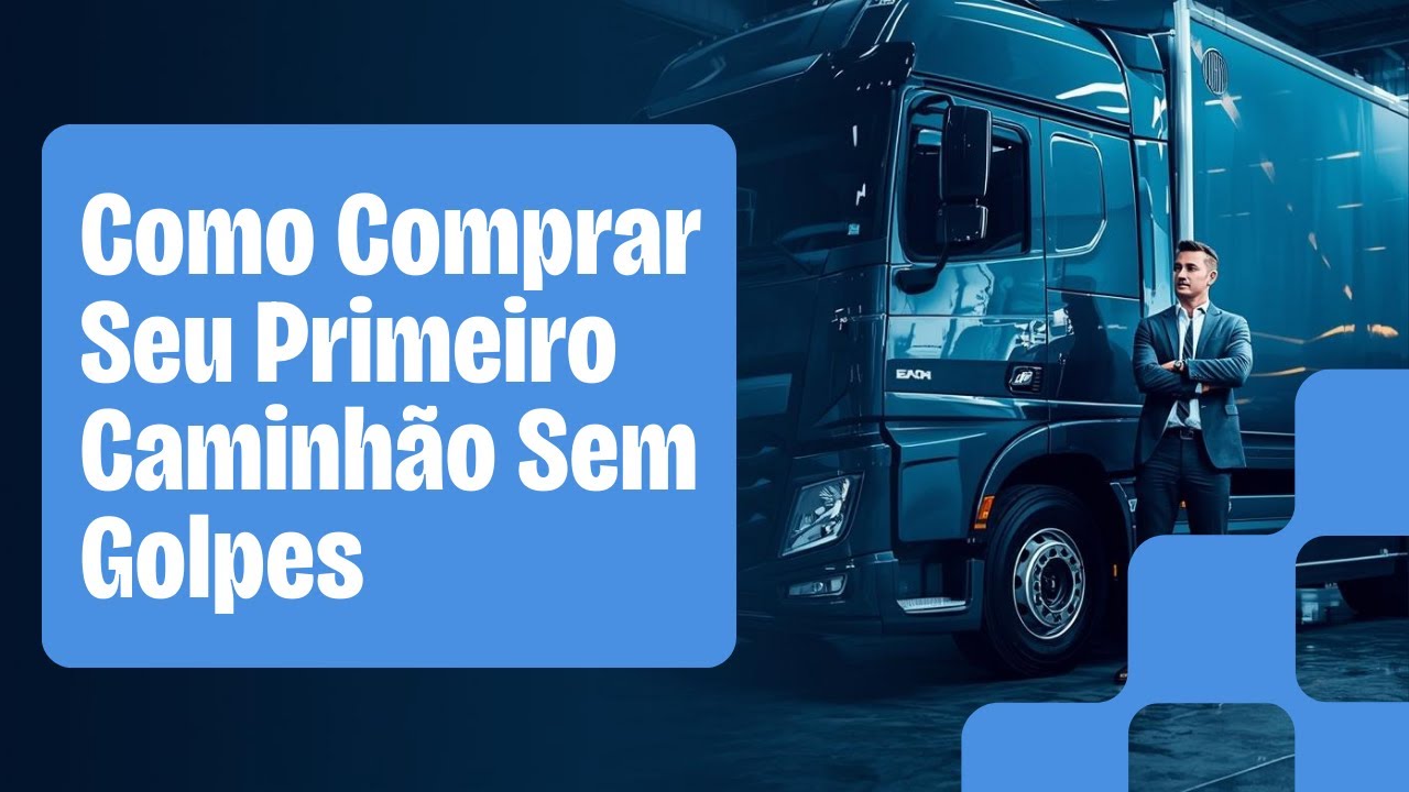 Como Comprar Seu Primeiro Caminhão Sem Cair em Golpes. Parte 1: Introdução e Cuidados Essenciais.