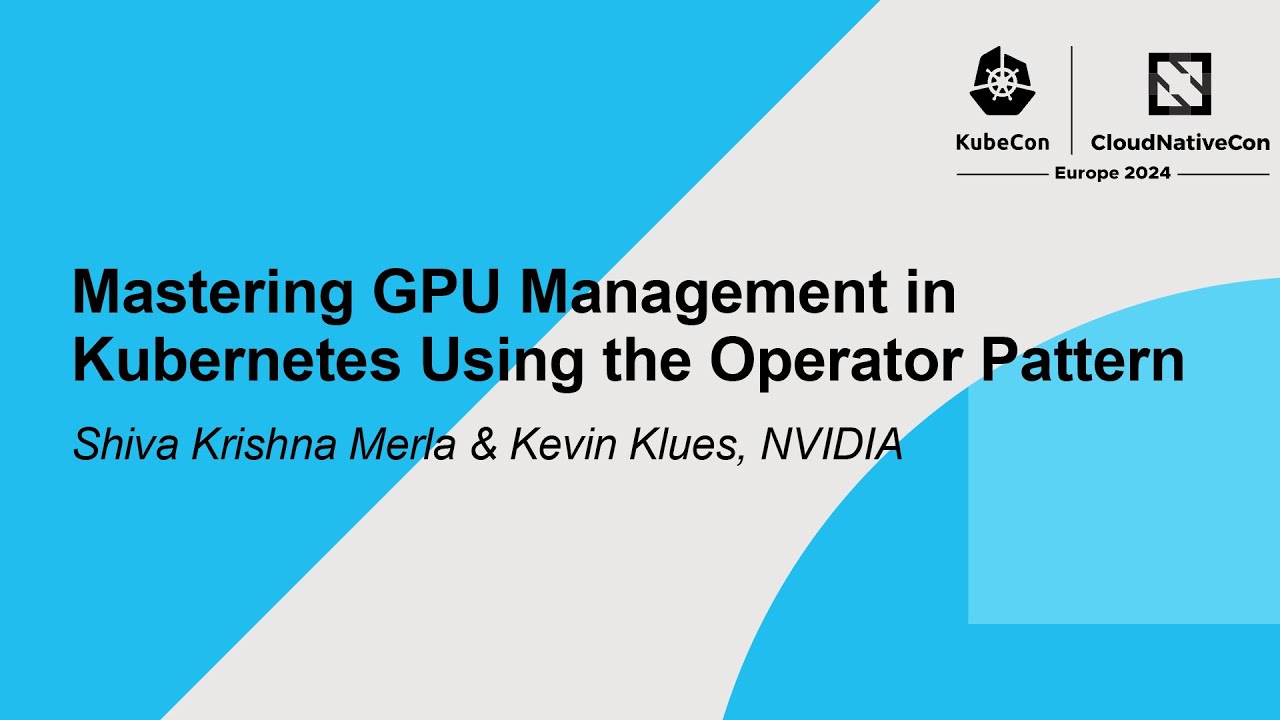 Mastering GPU Management in Kubernetes Using the Operator Pattern- Shiva Krishna Merla & Kevin Klues