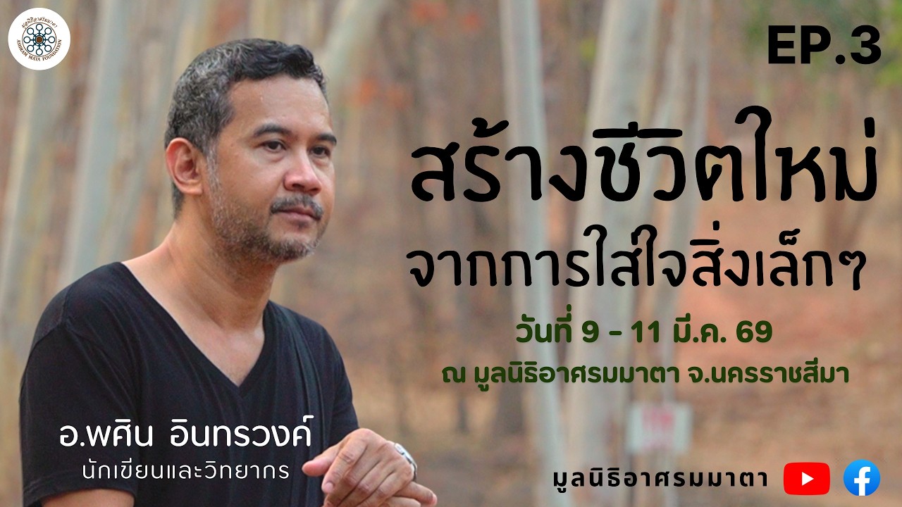 EP.3 (3/7) สร้างชีวิตใหม่ จากการใส่ใจสิ่งเล็กๆ | อ.พศิน อินทรวงค์ |  ณ มูลนิธิอาศรมมาตา จ.นครราชสีมา