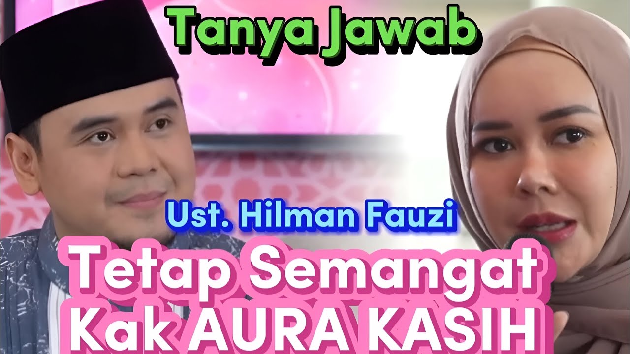 ❗️TETAP SEMANGAT KAK AURA KASIH❗️Tanya jawab bersama Ust. Hilman Fauzi