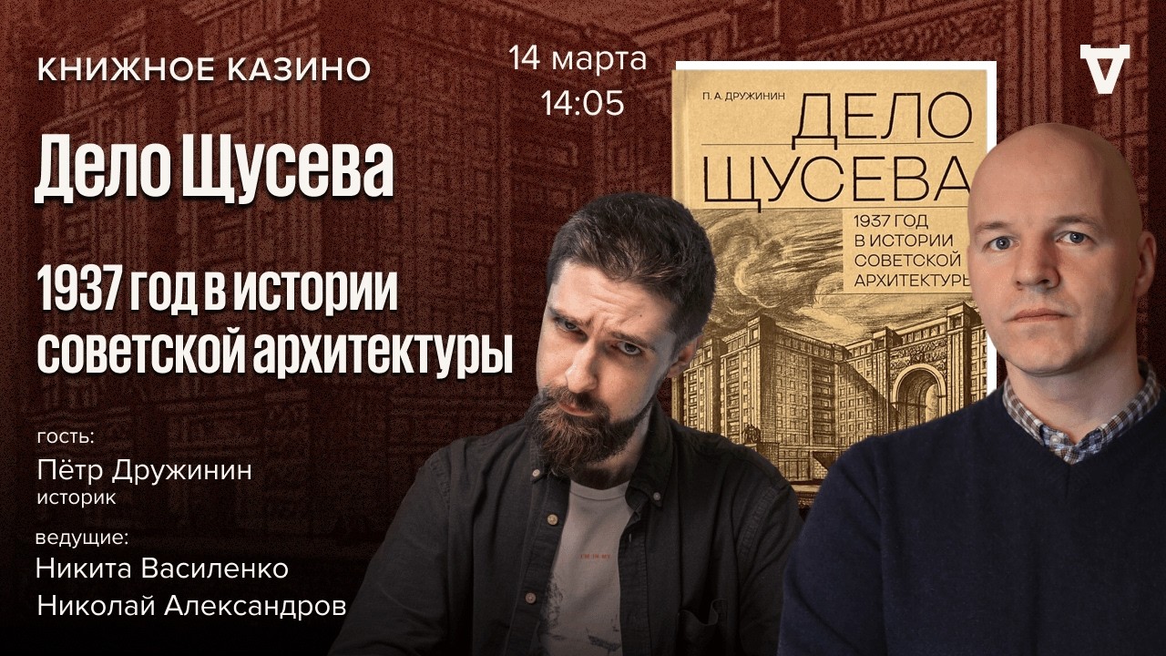Дело Щусева. 1937 год в истории советской архитектуры/ Дружинин / Книжное казино. Истории / 14.03.26