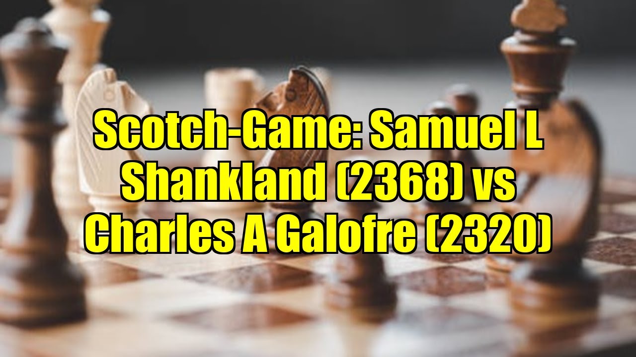 Scotch-Game: Samuel L Shankland (2368) vs Charles A Galofre (2320)