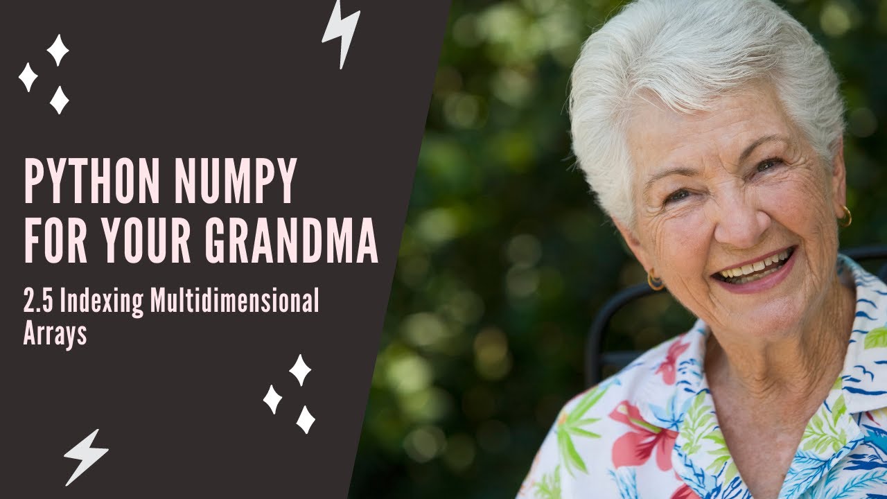 Python NumPy For Your Grandma - 2.5 Indexing Multidimensional Arrays