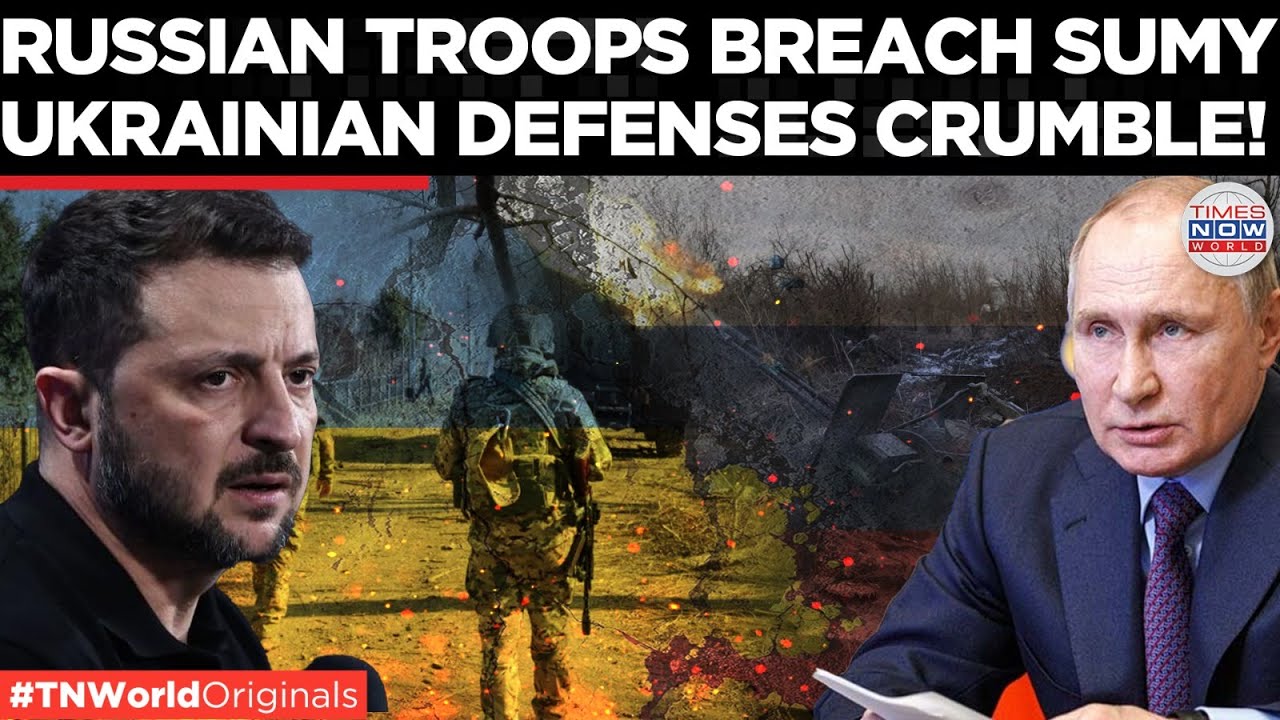 RUSSIA ENTERS SUMY: Moscow pushes Into Border Villages, Ukrainian Soldiers Scramble Times Now World