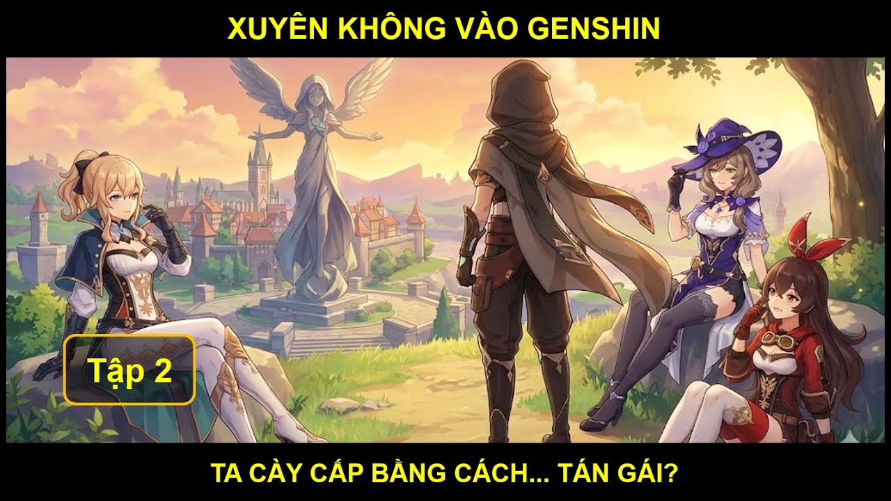 [Genshin Fanfiction] Xuyên Không Đến Teyvat: Ta Cày Cấp Bằng Cách... Tán Gái - Tập 2