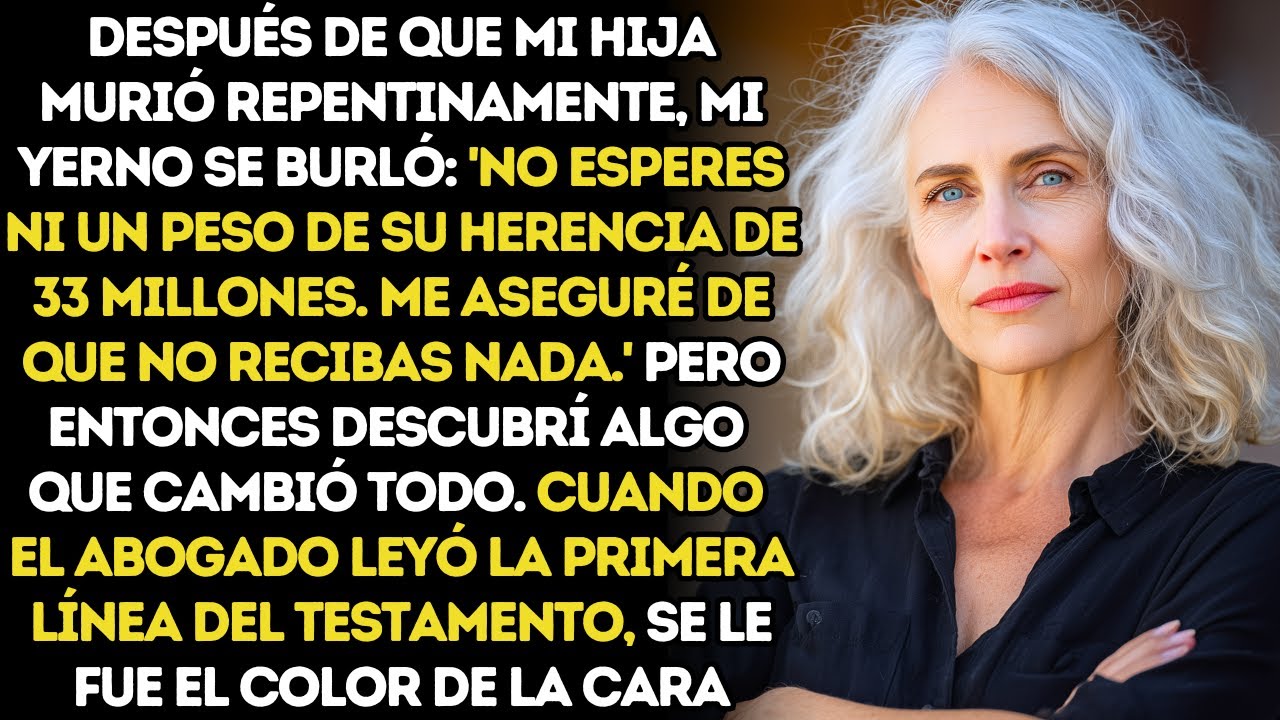 Mi Yerno Dijo Que No Vería Ni Un Centavo De Los 33 Millones De Mi Hija, Pero El Testamento Lo Hundió