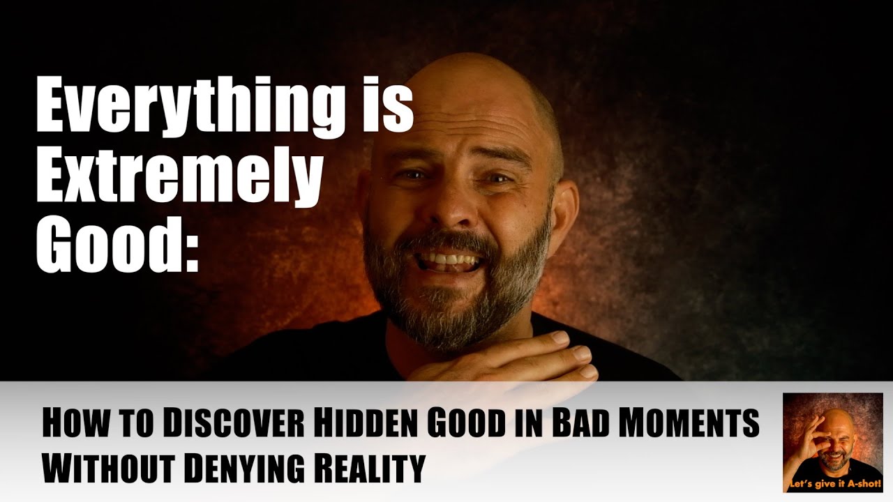 Everything is Extremely Good: How to Discover Hidden Good in Bad Moments. #positivethinking