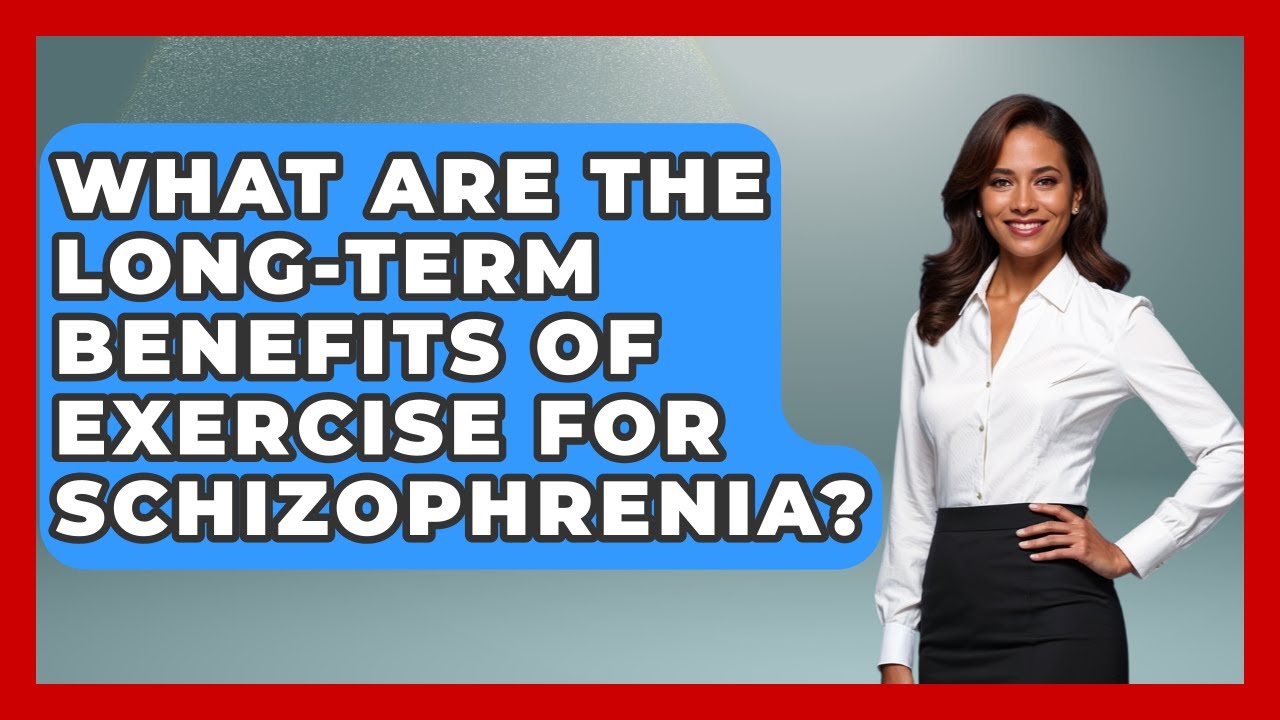 What Are The Long-term Benefits Of Exercise For Schizophrenia? - Schizophrenia Support Network