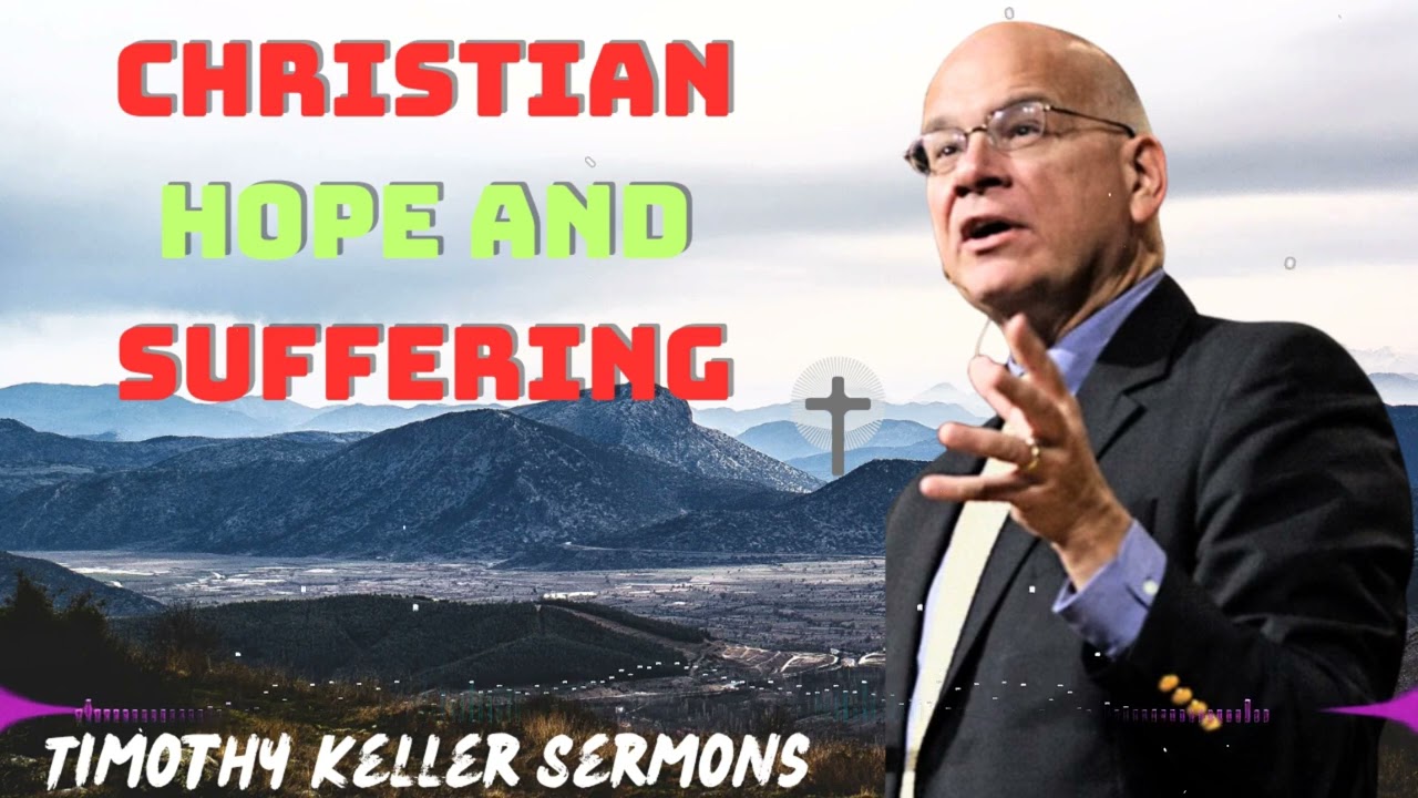 Timothy Keller 2024 Message  - Christian Hope and Suffering