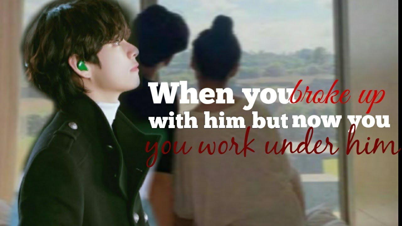 When you broke up with him but now you work under him||BTS FF||K.TH ONESHOT||