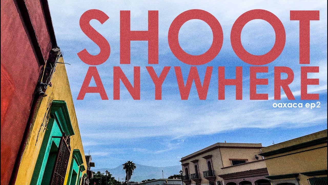 shoot anywhere pt2: oaxaca