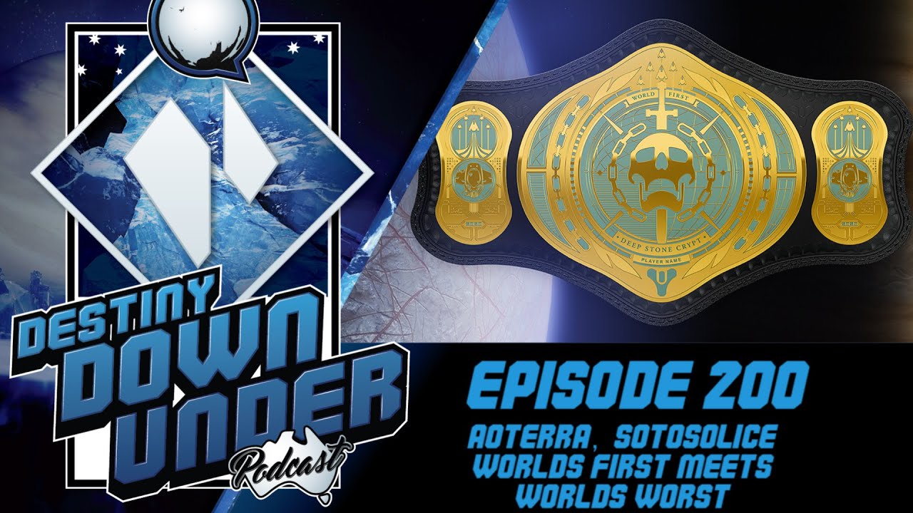 Destiny Down Under Podcast - Episode 200 - Aoterra & Sotosolice, World's First meets World's Worst!