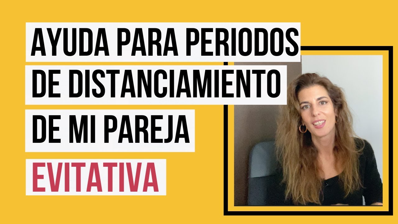 Ayuda para periodos de distanciamiento de mi pareja evitativa