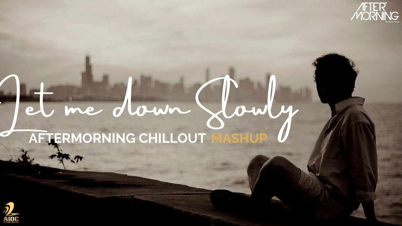 Let Me Down Slowly Mashup|Aftermorning Chillout | Sad Mashup