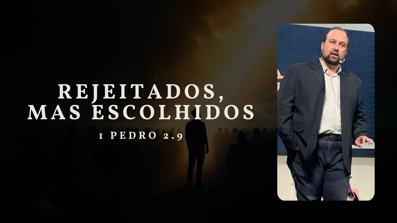 1 Pedro 2.9 - Rejeitados, mas Escolhidos