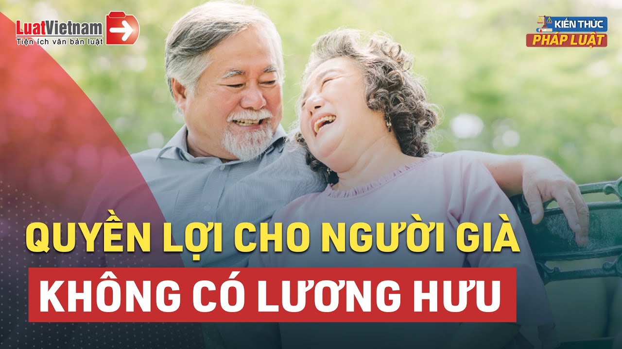 Quyền Lợi Ưu Tiên Dành Cho Người Cao Tuổi Không Có Lương Hưu | LuatVietnam
