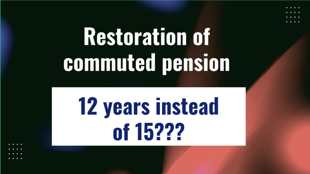 Restoration of commuted pension. 12 years instead of 15???