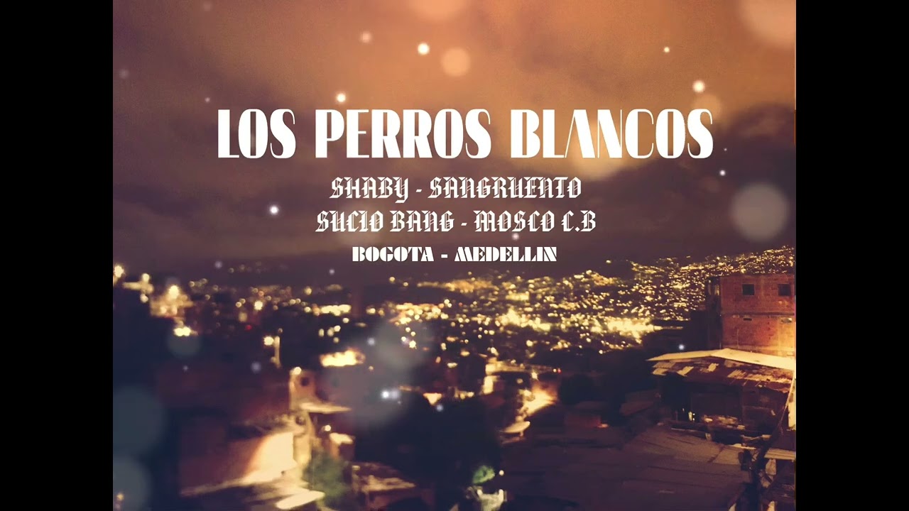 LOS PERROS BLANCOS - SHABY F.b - SUCIO BANG - SANGRIENTO - MOSCO 