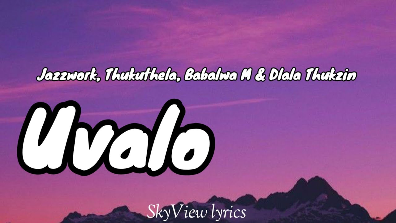Uvalo lyrics - Jazzwork, Thukuthela, Babalwa M & Dlala Thukzin 