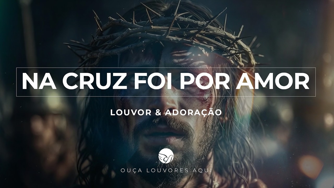 Na Cruz foi por Amor - Louvor e Adoração [PENTECOSTAL]
