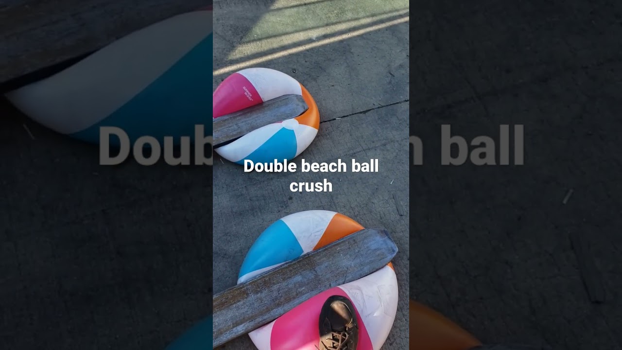 crushing two beach balls at once
