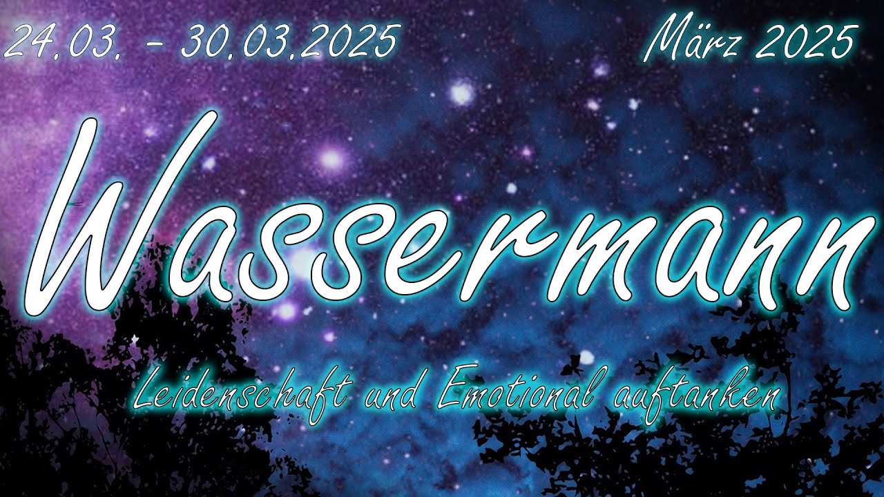 ♒Wassermann/Aquarius 24.03. - 30.03. März 2025 : Leidenschaft und Emotional auftanken
