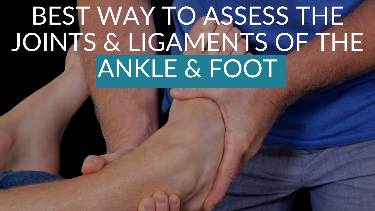 Best way to Assess the Joints & Ligaments of the Ankle & Foot Complex