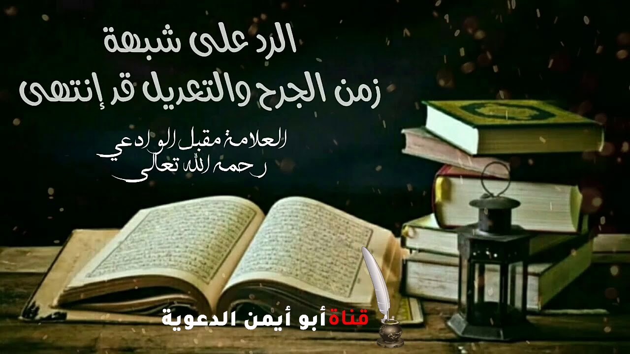 الرد على شبهة القائلين زمن الجرح والتعديل قد إنتهى للعلامة مقبل الوادعي رحمه الله