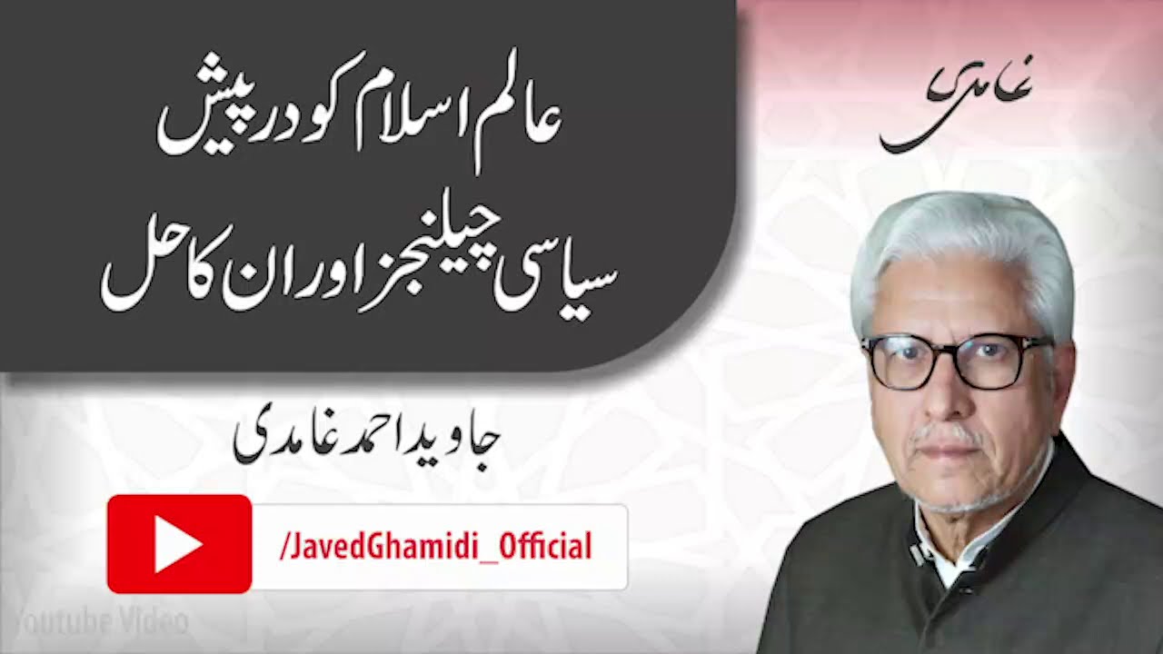 Political Challenges facing the Muslim World and their Solutions. Javed Ahmad Ghamidi