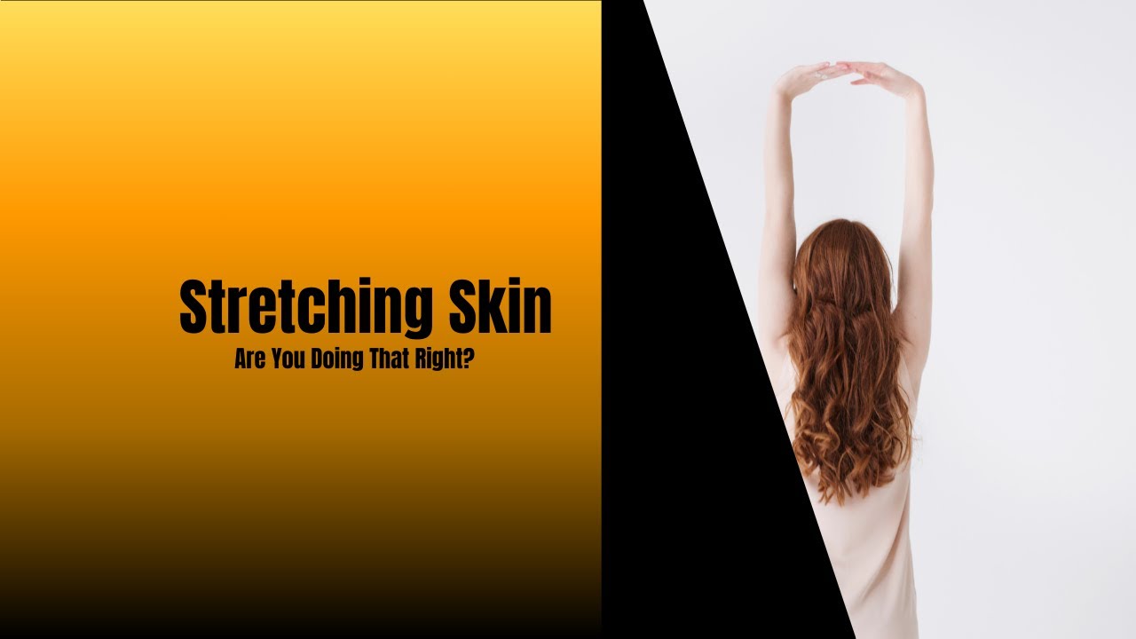 Stretching Skin - Are You Doing That Right?