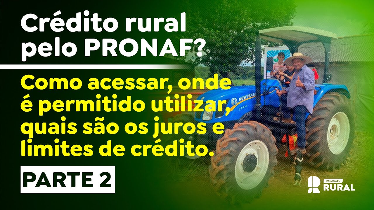 Crédito rural pelo PRONAF? [Parte 2] como acessar, onde é permitido utilizar, quais são os juros.