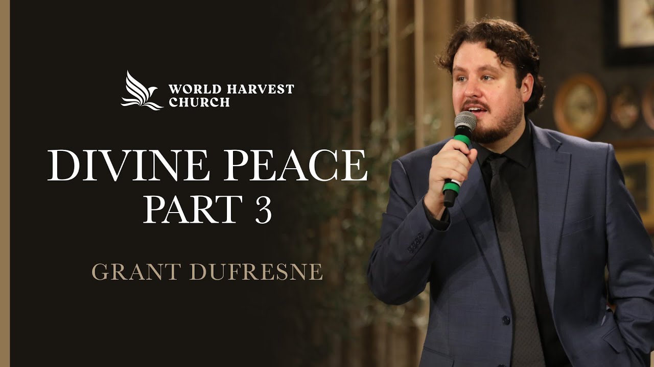 Divine Peace, Part 3 | Grant Dufresne | World Harvest Church | Murrieta, CA