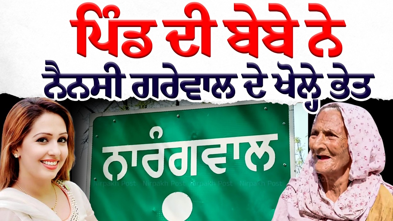 ਨੈਂਸੀ ਦੇ ਪਿੰਡ ਦੀ ਬੇਬੇ ਨੇ ਦੱਸ ਦਿੱਤੀ ਸੱਚਾਈ..