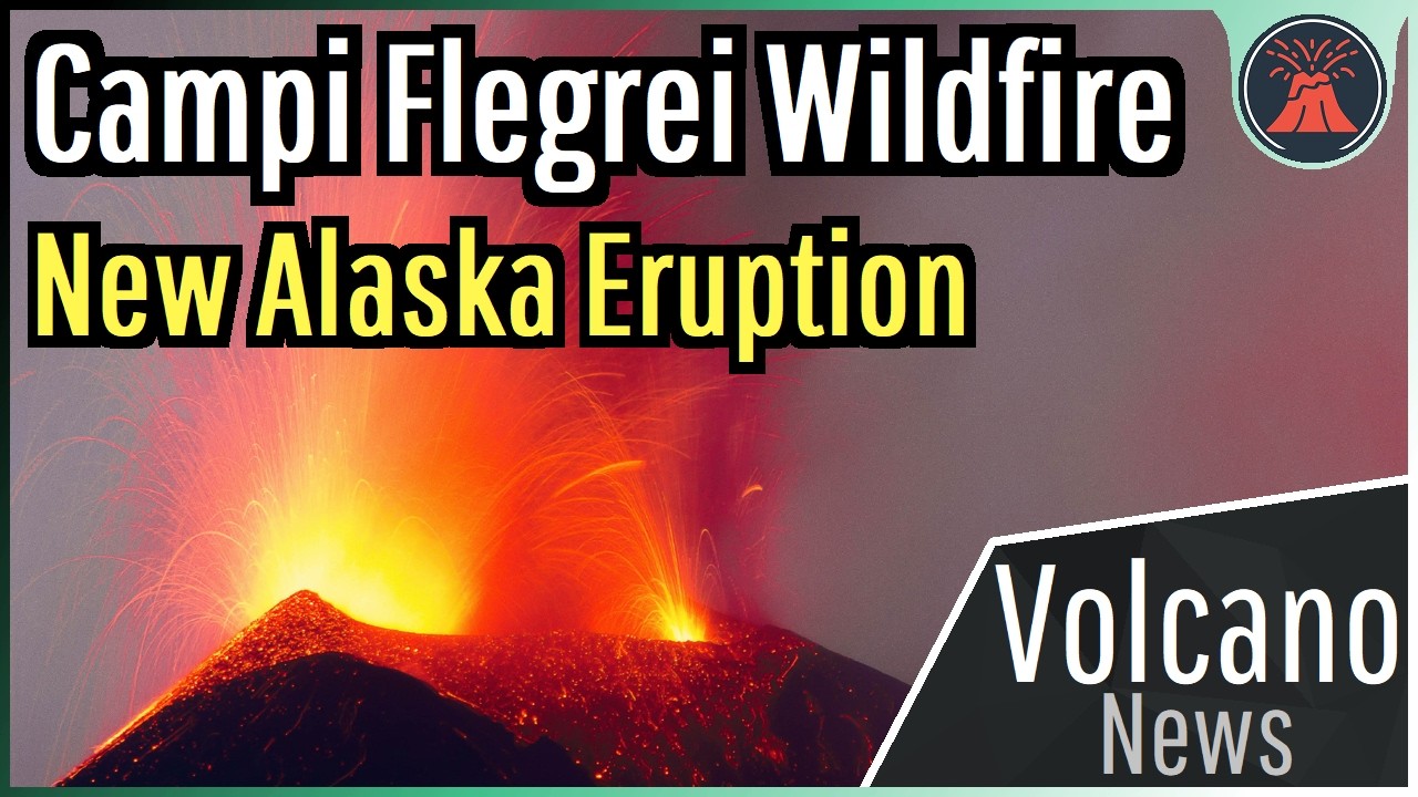 This Week in Volcano News; Campi Flegrei Wildfire, New Alaska Eruption