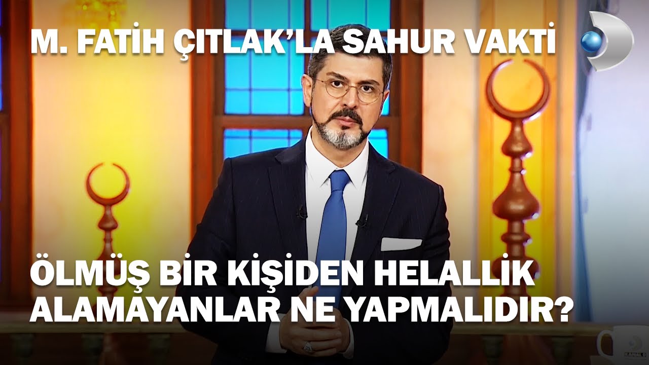 Ölmüş Bir Kişiden Helallik Alamanyanlar Ne Yapmalıdır? - M. Fatih Çıtlak'la Sahur Vakti