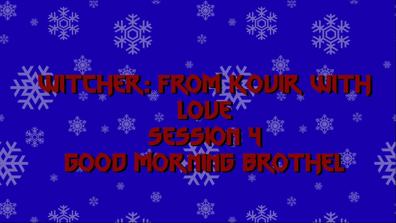 Witcher: From Kovir with Love Session 4: Good Morning Brothel