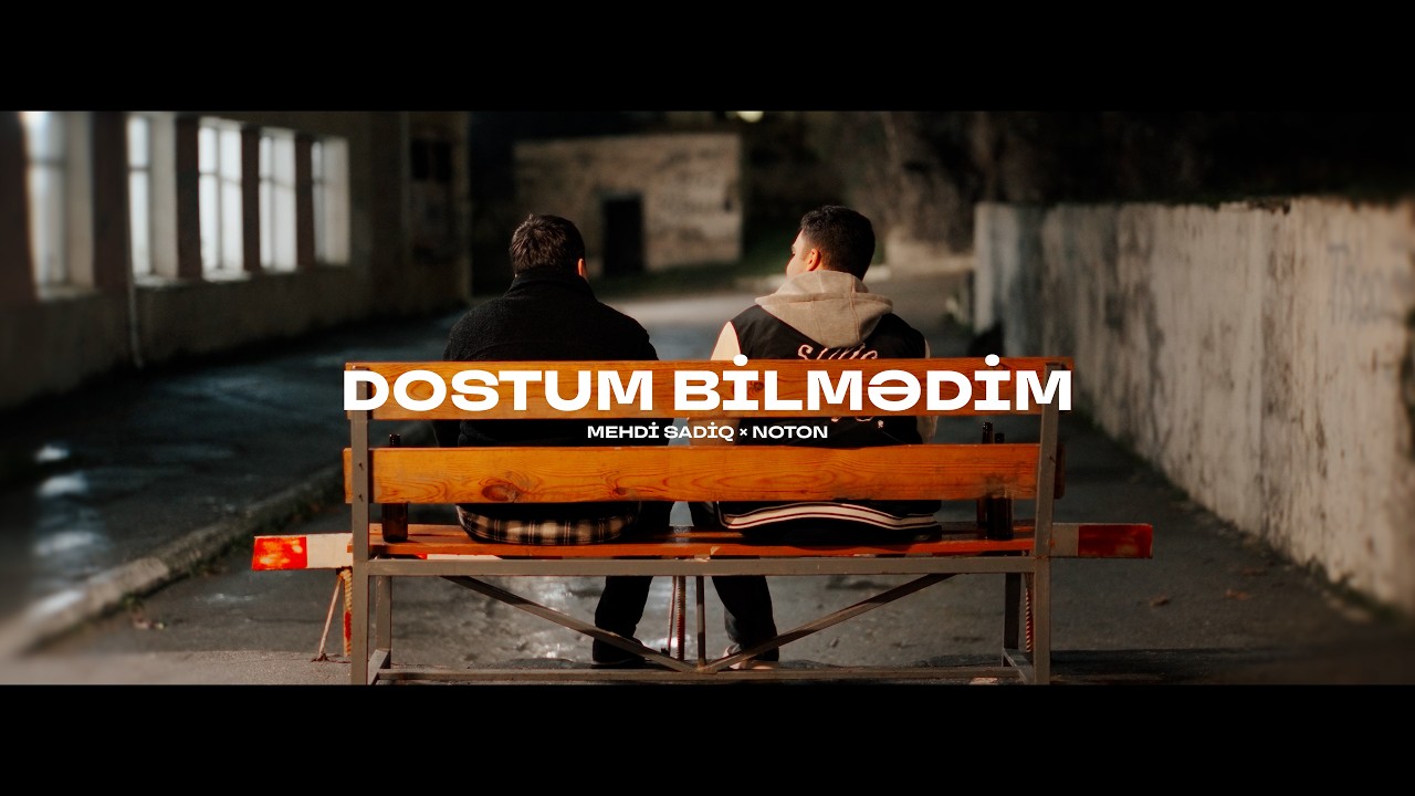 Mehdi Sadiq × Noton — Dostum Bilmədim (Rəsmi Musiqi Videosu)