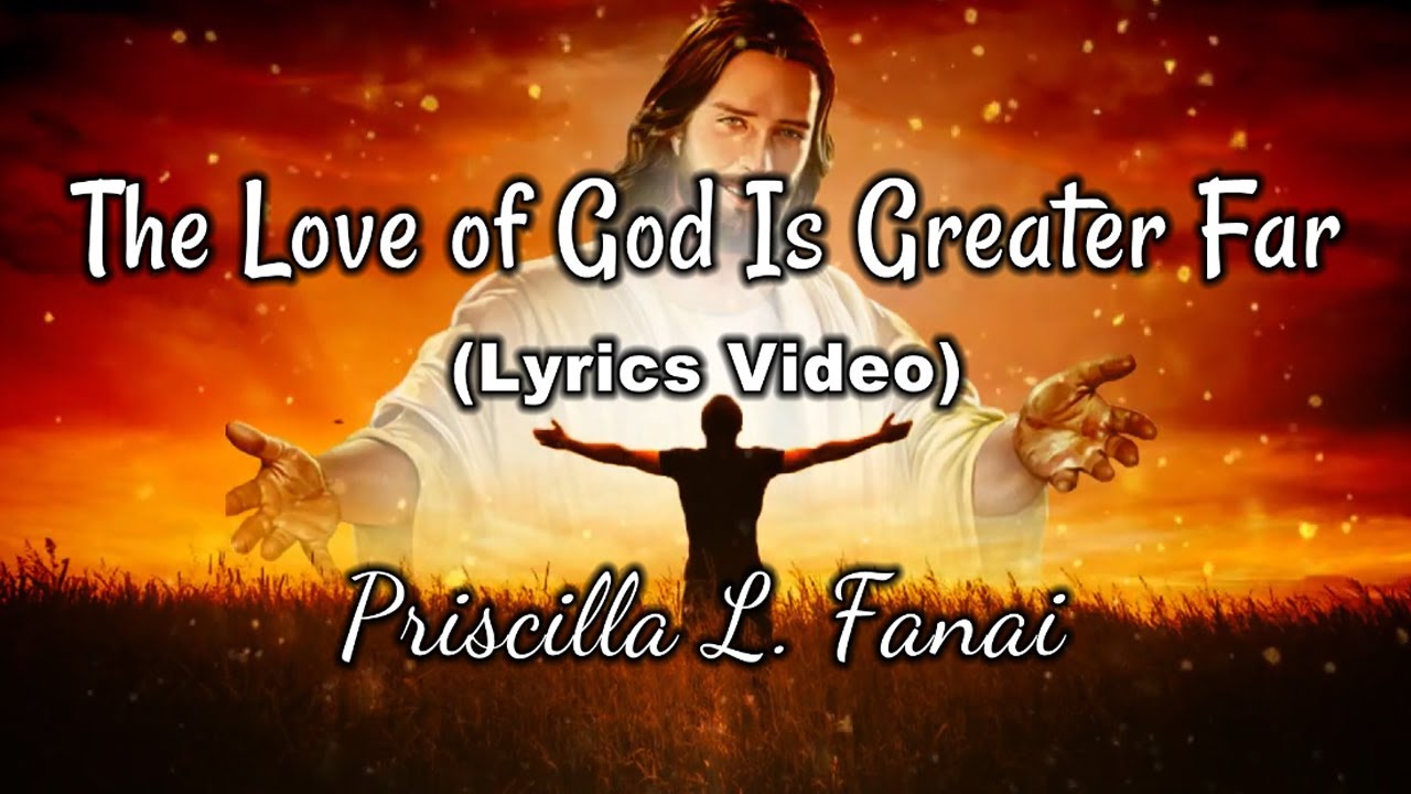 THE LOVE OF GOD IS GREATER FAR - Priscilla L Fanai (Lyrics Video)