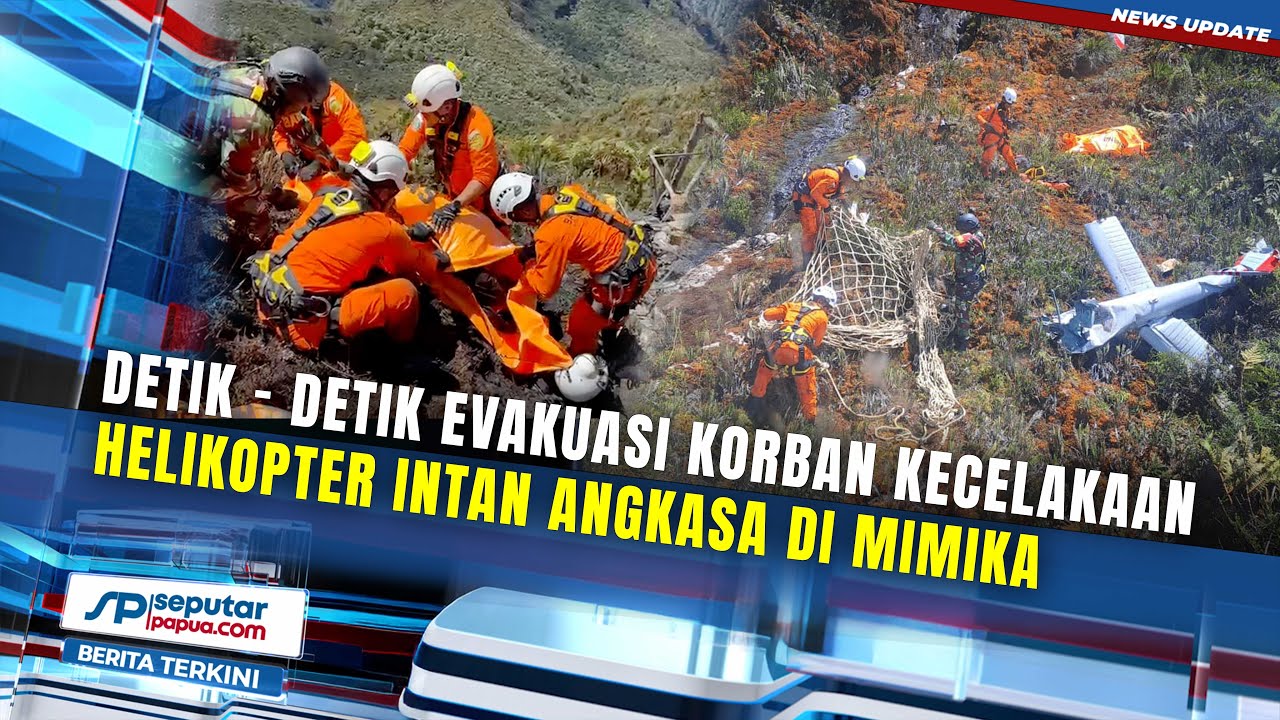 Detik - Detik Evakuasi Korban Kecelakaan Helikopter Intan Angkasa di Mimika