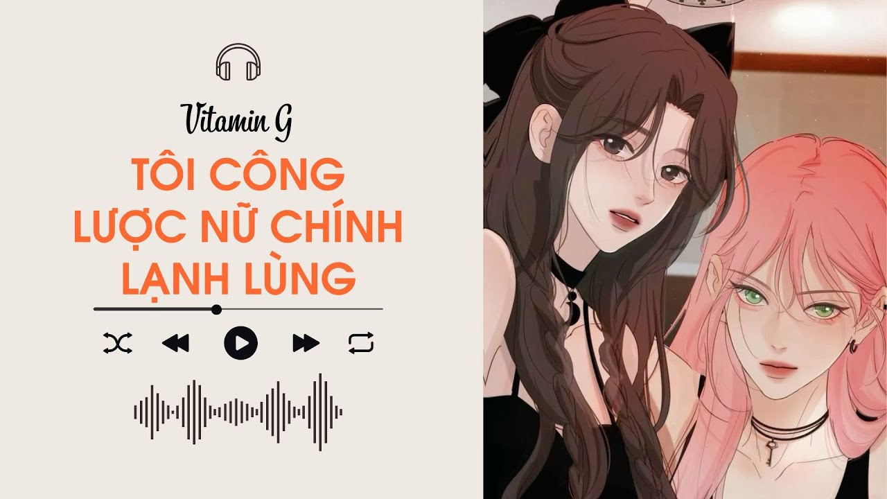 T&ocirc;i C&ocirc;ng Lược Nữ Ch&iacute;nh Lạnh L&ugrave;ng | Truyện Girl love | Audio BHTT [B&aacute;ch Hợp]